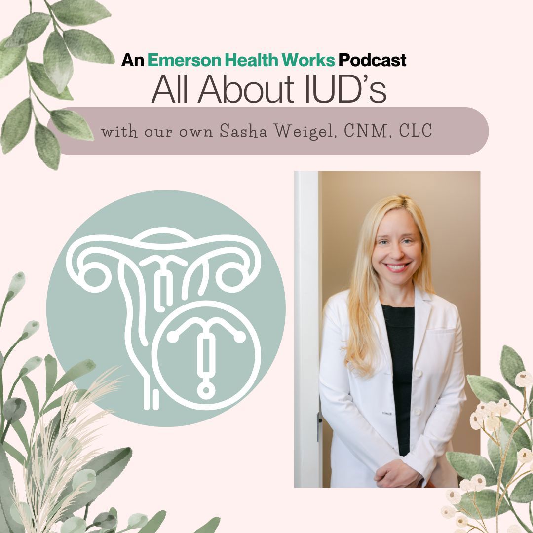 An Emerson Health Works Podcast: All About IUD's with Sasha Weigel, CNM, CLC